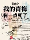 怎么办我的青梅有一点死了