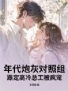 年代炮灰对照组?跟定高冷总工被疯宠