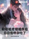 和姐姐走错婚房后,日日低哄孕吐了