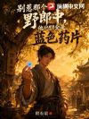 别惹那个野郎中,他兜里全是蓝色药片