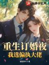 重生订婚夜,我选偏执大佬